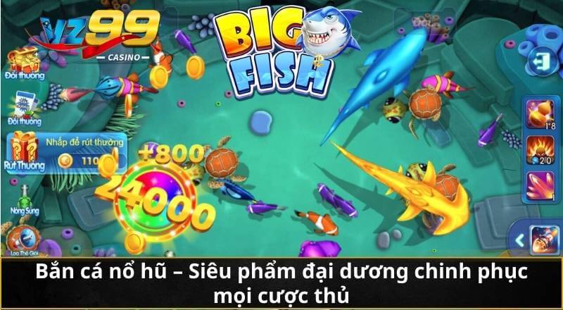 Bắn cá nổ hũ - Siêu phẩm đại dương chinh phục mọi cược thủ