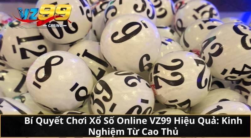 Bí Quyết Chơi Xổ Số Online VZ99 Hiệu Quả: Kinh Nghiệm Từ Cao Thủ