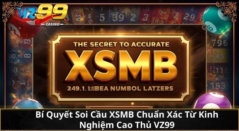 Bí Quyết Soi Cầu XSMB Chuẩn Xác Từ Kinh Nghiệm Cao Thủ VZ99