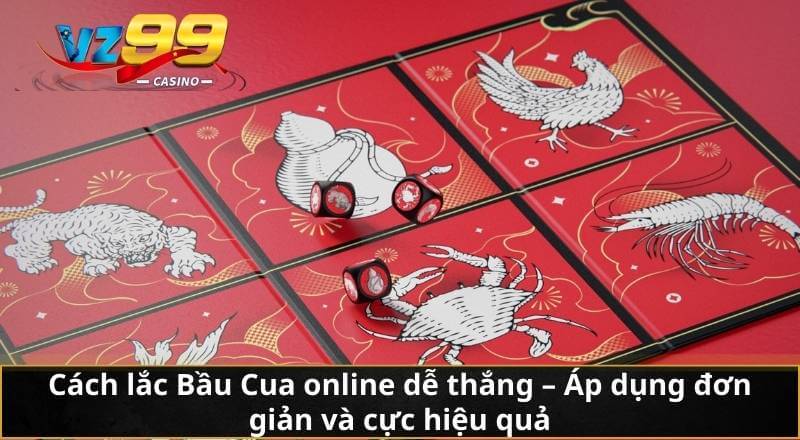 Cách lắc Bầu Cua online dễ thắng – Áp dụng đơn giản và cực hiệu quả