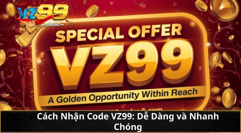 Cách Nhận Code VZ99: Dễ Dàng và Nhanh Chóng