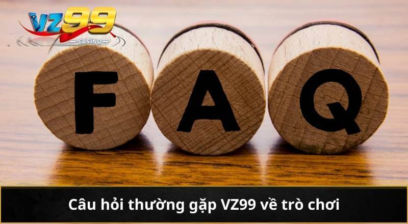 Câu hỏi thường gặp VZ99 về trò chơi
