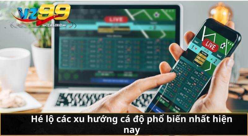 Hé lộ các xu hướng cá độ phổ biến nhất hiện nay
