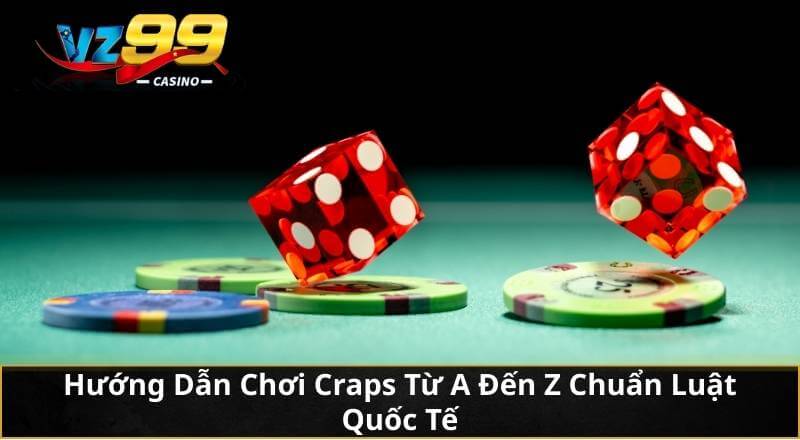 Hướng Dẫn Chơi Craps Từ A Đến Z Chuẩn Luật Quốc Tế