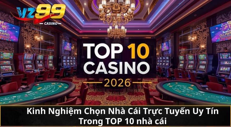 Kinh Nghiệm Chọn Nhà Cái Trực Tuyến Uy Tín Trong TOP 10 nhà cái