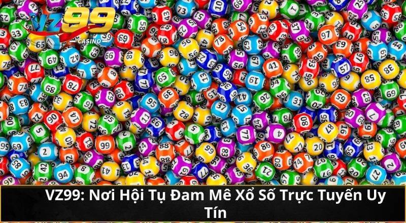 VZ99: Nơi Hội Tụ Đam Mê Xổ Số Trực Tuyến Uy Tín